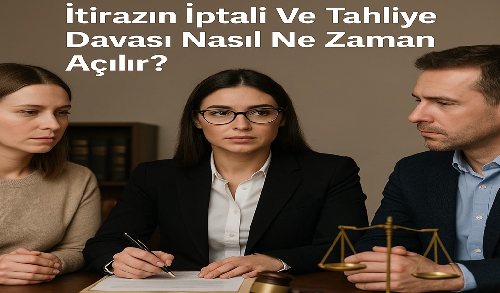 İtirazın İptali Ve Tahliye Davası Nasıl Ne Zaman Açılır?