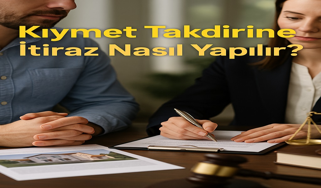 Kıymet Takdirine İtiraz Nasıl Yapılır?