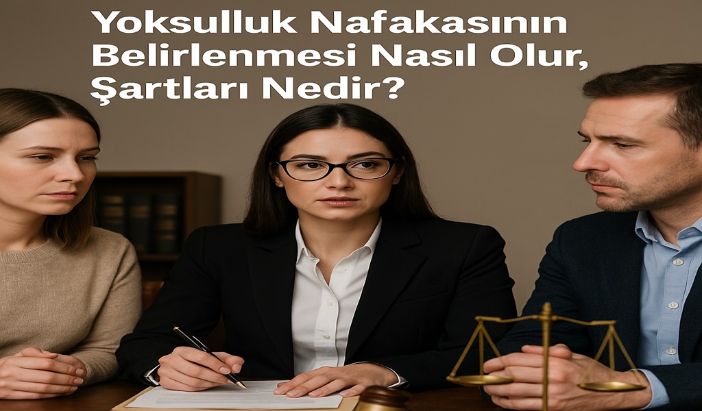 Yoksulluk Nafakasının Belirlenmesi Nasıl Olur, Şartları Nedir?