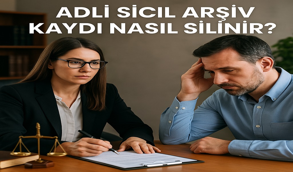 Adli Sicil Arşiv Kaydı Nasıl Silinir Alınır? 2026