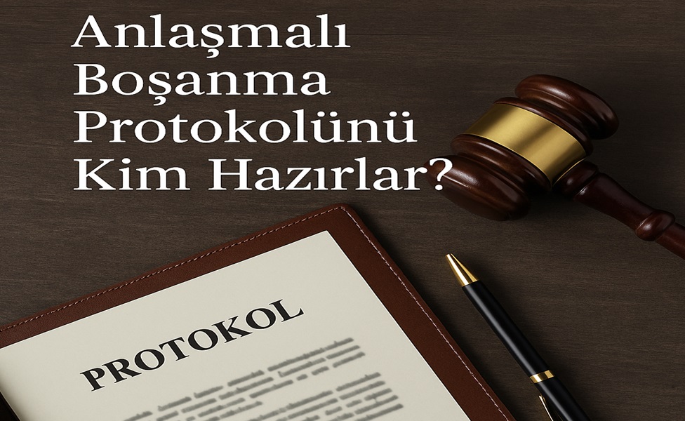 Anlaşmalı Boşanma Protokolünü Kim Hazırlar? Protokol Nasıl Olmalı?