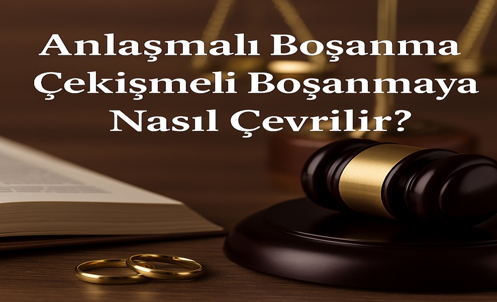 Anlaşmalı Boşanma Çekişmeli Boşanmaya Nasıl Çevrilir?