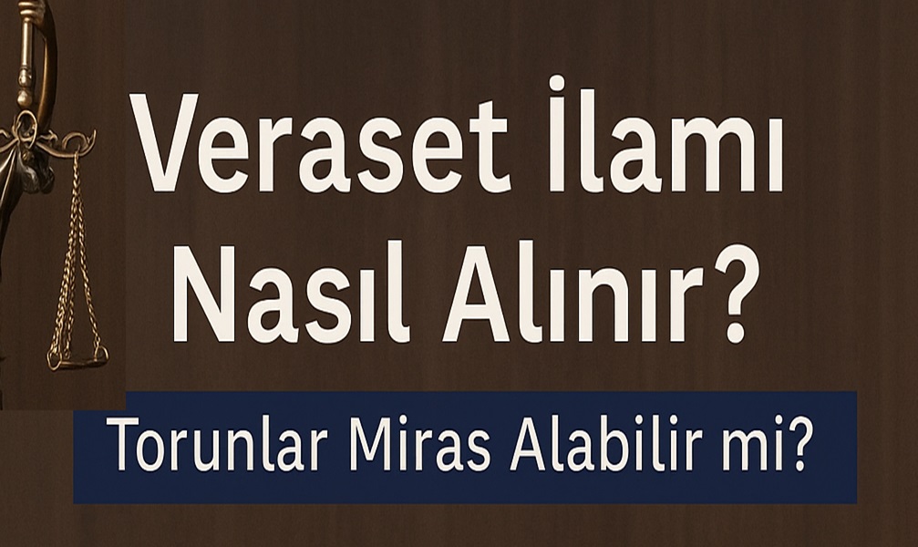 Dedemin Veraset İlamı Nasıl Alınır? Torunlar Miras Alabilir mi?