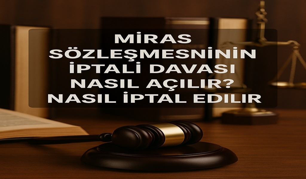 Miras Sözleşmesinin İptali Davası Nasıl Açılır?