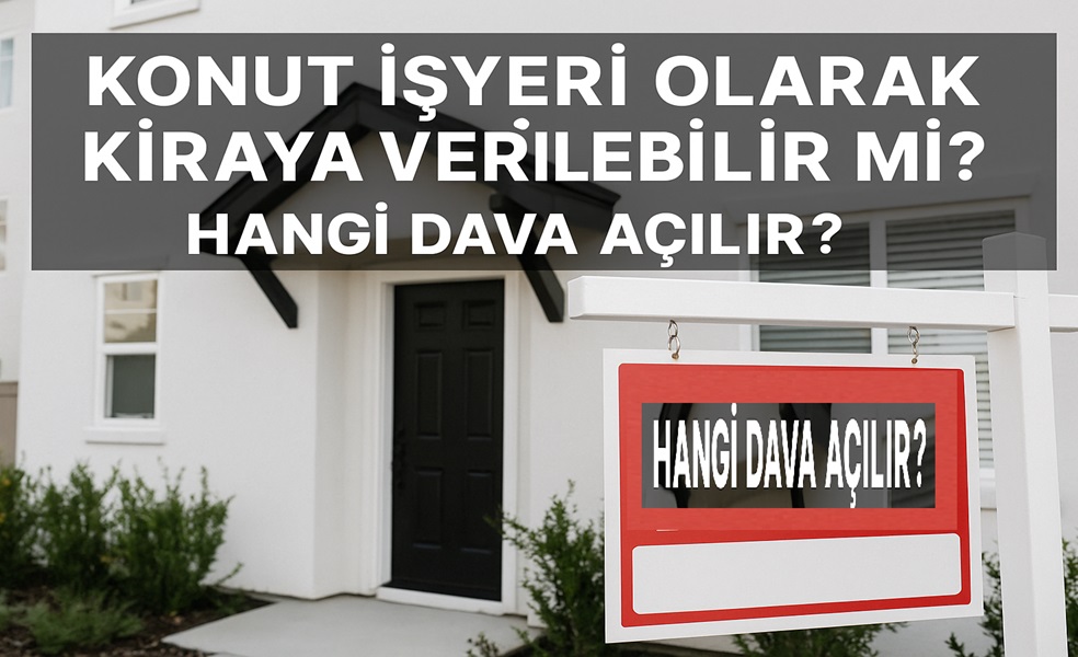Konut işyeri olarak kiraya verilebilir mi? Hangi Dava Açılır?