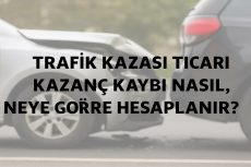 Trafik Kazası Ticari kazanç Kaybı Nasıl Neye Göre Hesaplanır?