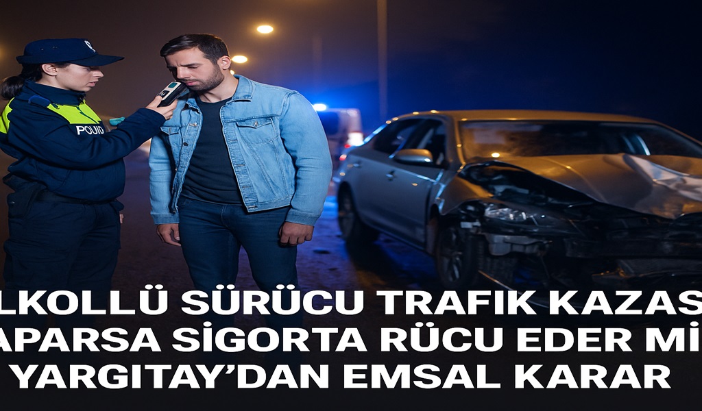 Alkollü Sürücü Trafik Kazası Yaparsa Sigorta Rücu Eder mi?
