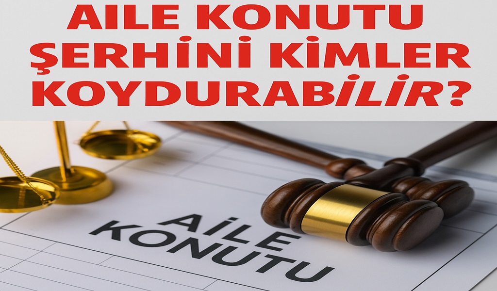 Aile Konutu Şerhini Kimler Koydurabilir?