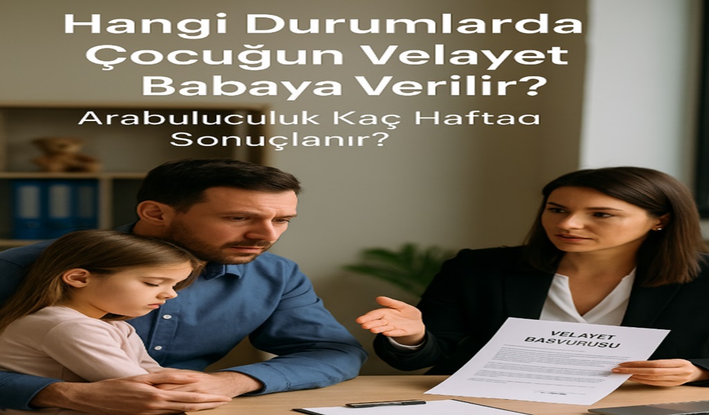 Hangi Durumlarda Çocuğun Velayeti Babaya Verilir?