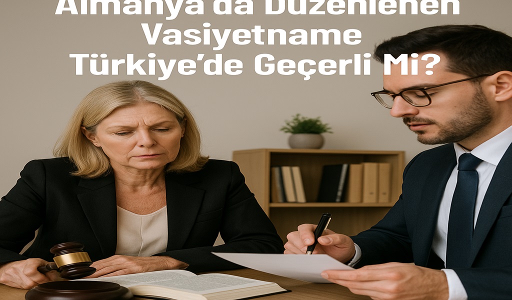 Almanya’da Düzenlenen Vasiyetname Türkiye’de Geçerli Mi 2026?
