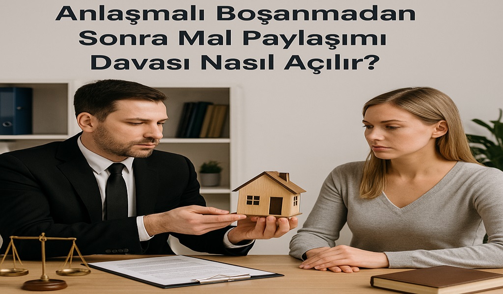 Anlaşmalı Boşanmadan Sonra Mal Paylaşımı Davası Nasıl Açılır?