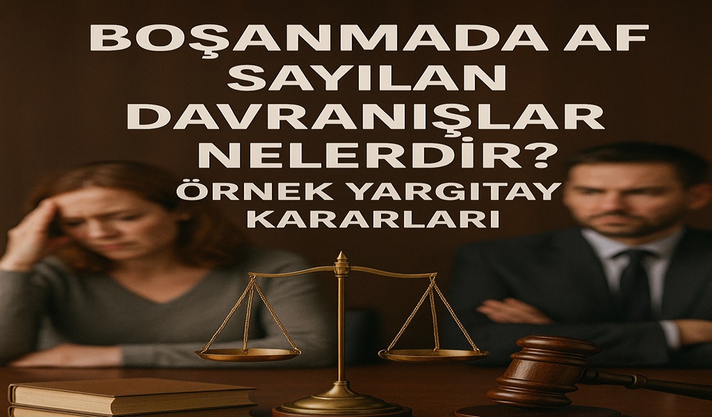 Boşanmada Af Sayılan Davranışlar Yargıtay 2026