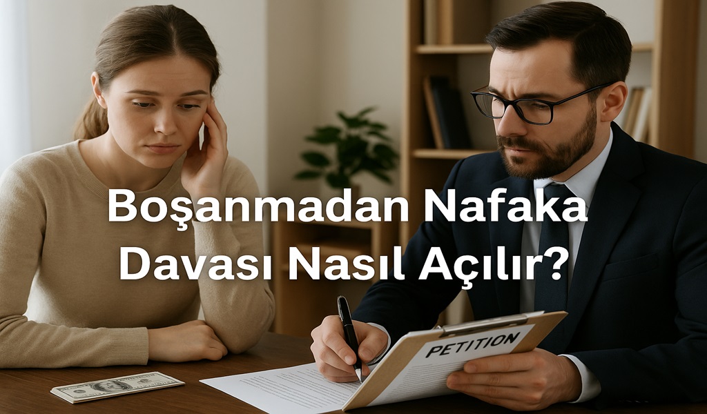 Boşanmadan Nafaka Davası Nasıl Açılır 2026?