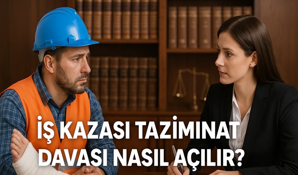 İş Kazası Tazminat Davası Nasıl Açılır 2026?