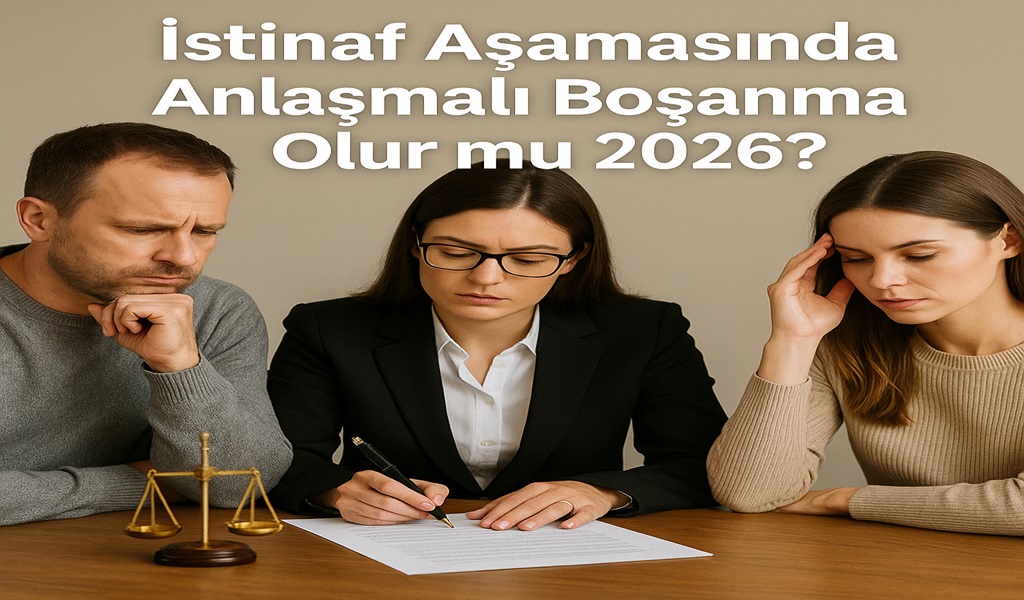 İstinaf Aşamasında Anlaşmalı Boşanma Olur mu 2026?