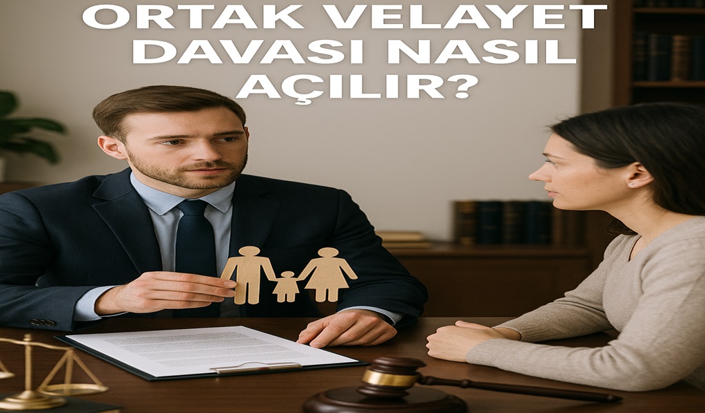 Ortak Velayet Davası Nasıl Açılır 2026?