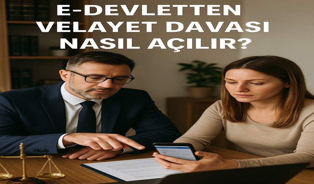 Uyap - E-Devletten Velayet Davası Nasıl Açılır 2026?