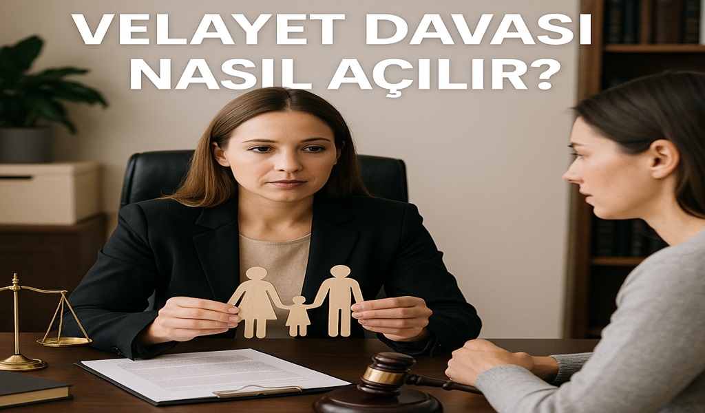 Velayet Davası Nasıl Açılır 2026?