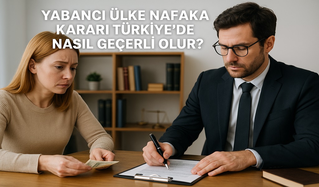 Yabancı Ülke Nafaka Kararı Türkiye’de Nasıl Geçerli Olur 2026?