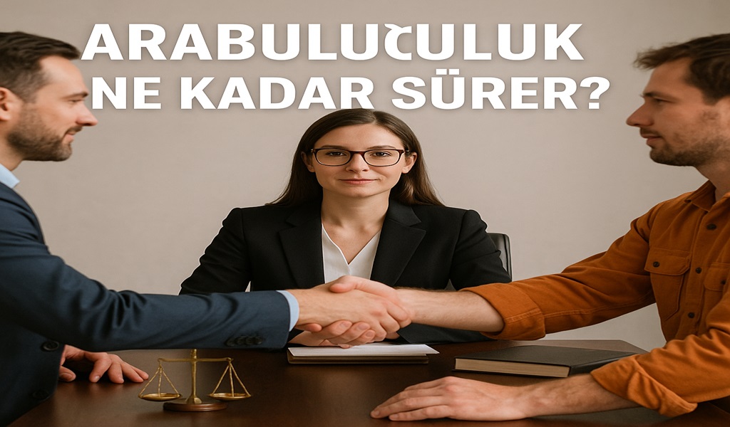 Arabuluculuk Ne Kadar Sürer 2026?