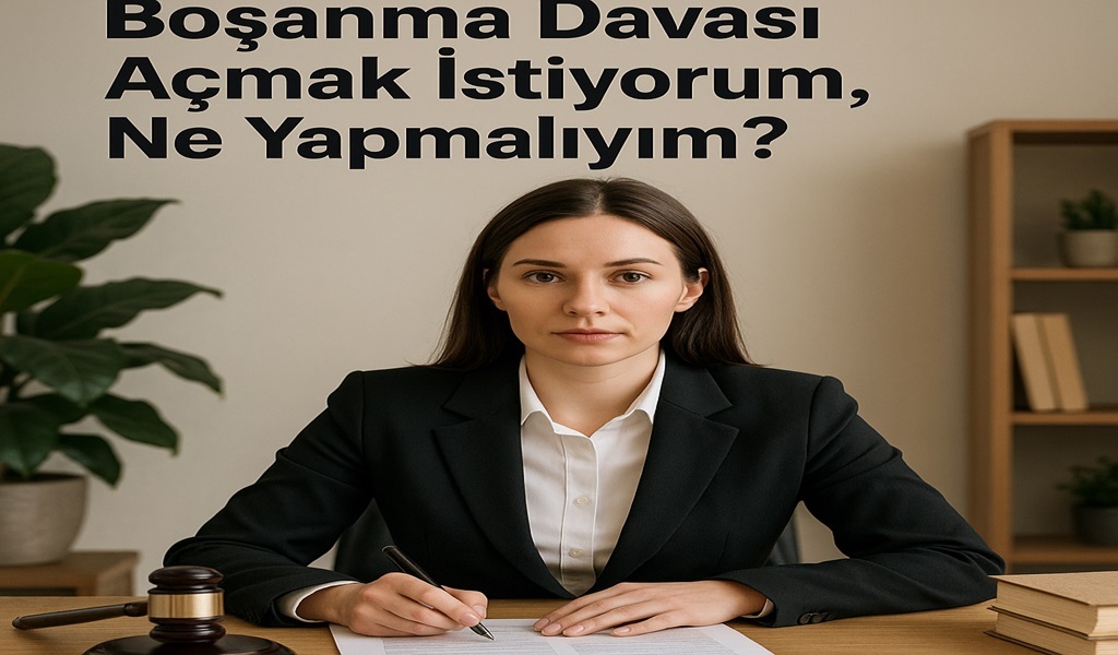 Boşanma Davası Açmak İstiyorum, Ne Yapmalıyım 2026?