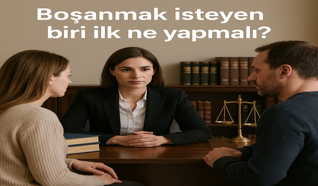 Boşanmak isteyen biri ilk ne yapmalı 2026?