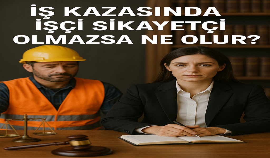 İş Kazasında İşçi Şikayetçi Olmazsa Ne Olur 2026?