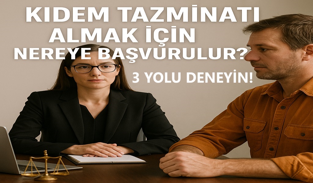 Kıdem Tazminatı Almak İçin Nereye Başvurulur 2026?