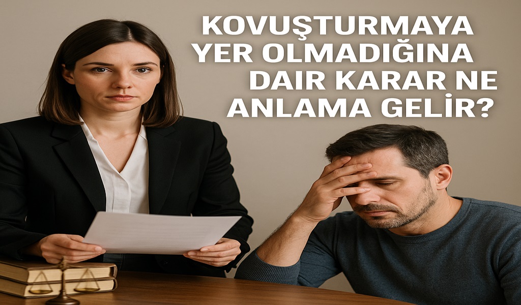 Kovuşturmaya Yer Olmadığına Dair Karar Ne Anlama Gelir 2026?