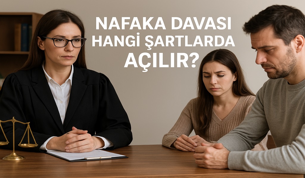 Nafaka Davası Hangi Şartlarda Açılır 2026?
