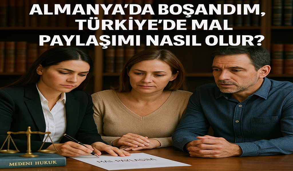Almanya’da Boşandım, Türkiye’de Mal Paylaşımı Nasıl Olur?