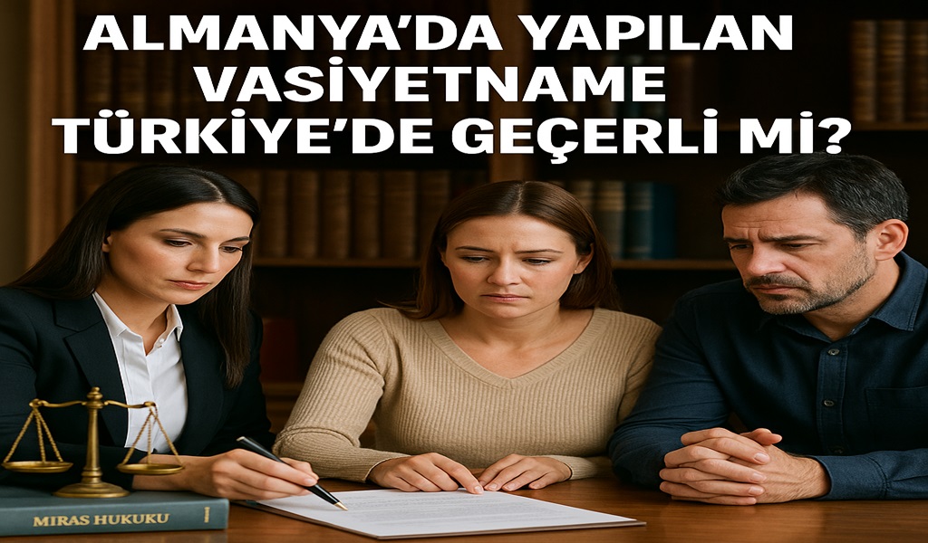 Almanya’da Yapılan Vasiyetname Türkiye’de Geçerli mi?