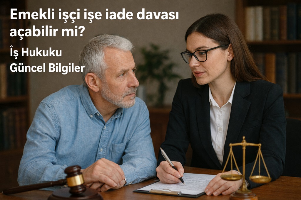 Emekli işçi işe iade davası açabilir mi 2026? Emekli Çalışanın İşe İade ve Tazminat Hakları Nedir?