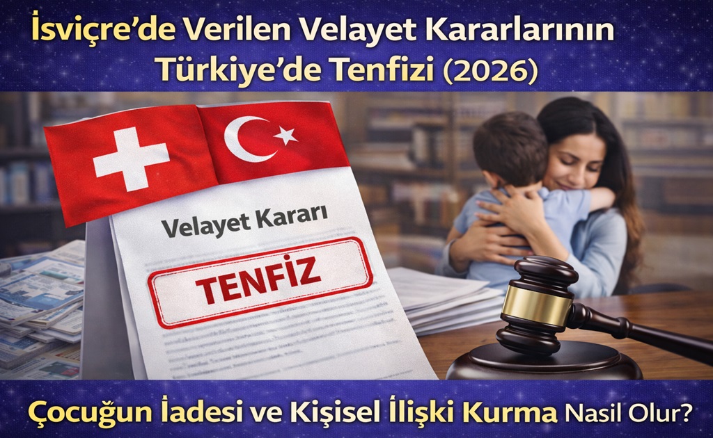 İsviçre’de Verilen Velayet Kararlarının Türkiye’de Tenfizi 2026